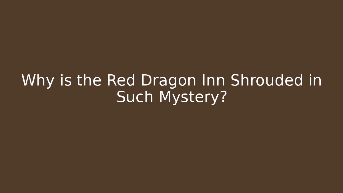 Why is the Red Dragon Inn Shrouded in Such Mystery?