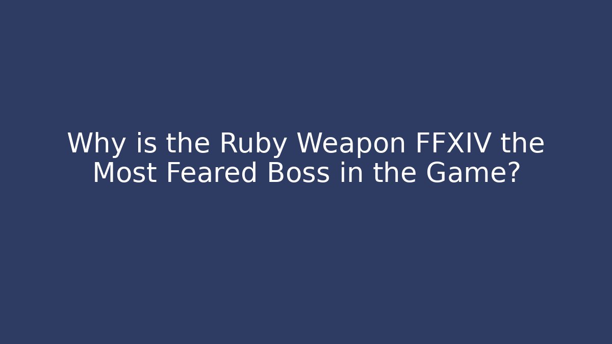 Why is the Ruby Weapon FFXIV the Most Feared Boss in the Game?