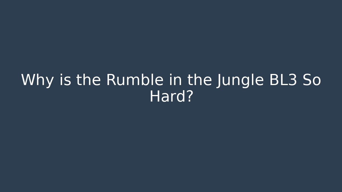 Why is the Rumble in the Jungle BL3 So Hard? - Andrea Zevedo