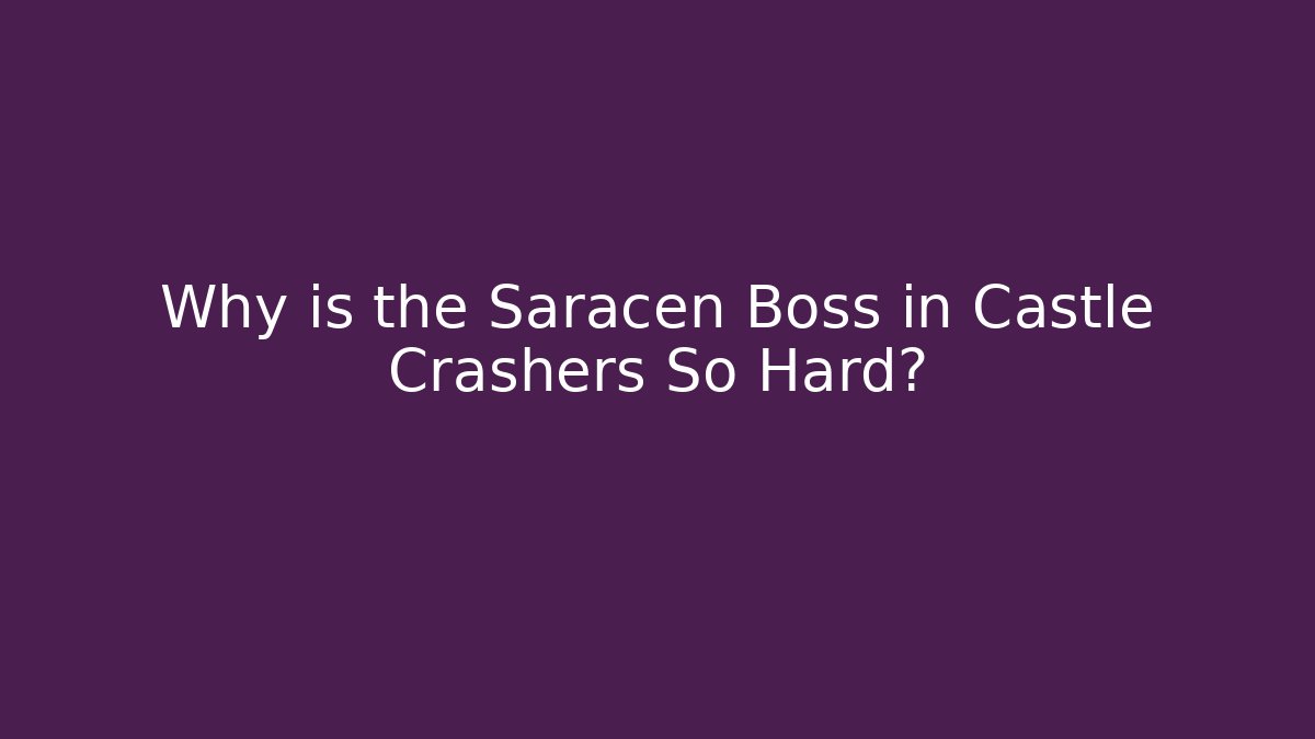 Why is the Saracen Boss in Castle Crashers So Hard?