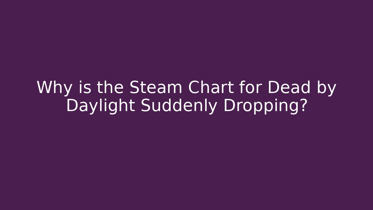 Why is the Steam Chart for Dead by Daylight Suddenly Dropping? - Andrea Zevedo