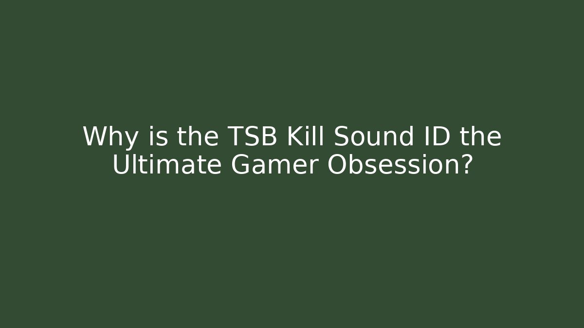 Why is the TSB Kill Sound ID the Ultimate Gamer Obsession?