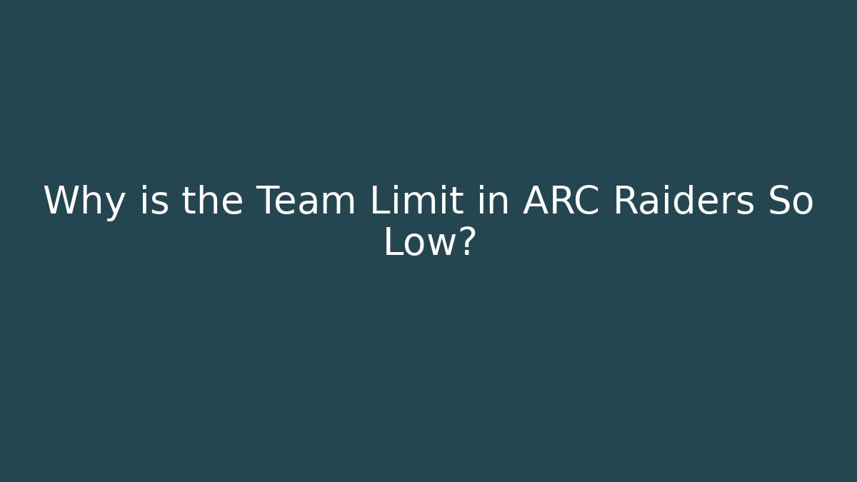 Why is the Team Limit in ARC Raiders So Low?