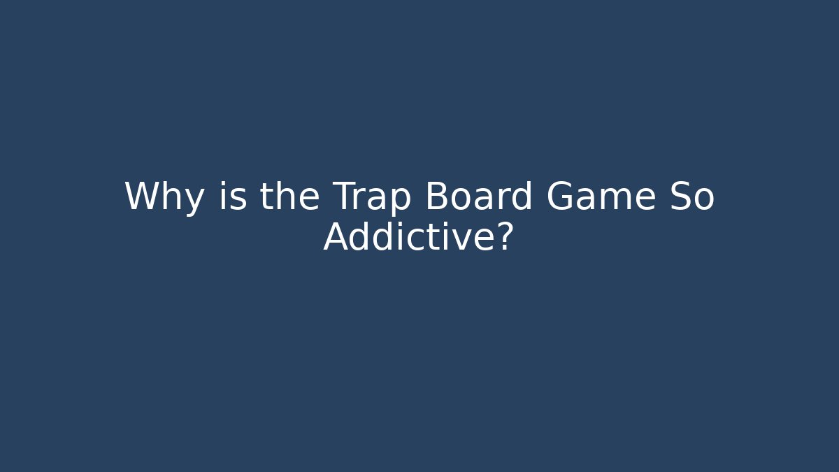 Why is the Trap Board Game So Addictive?