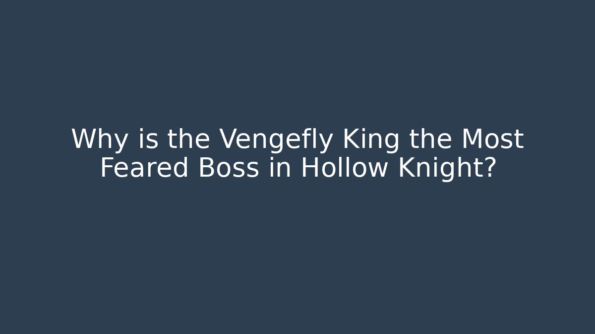 Why is the Vengefly King the Most Feared Boss in Hollow Knight?