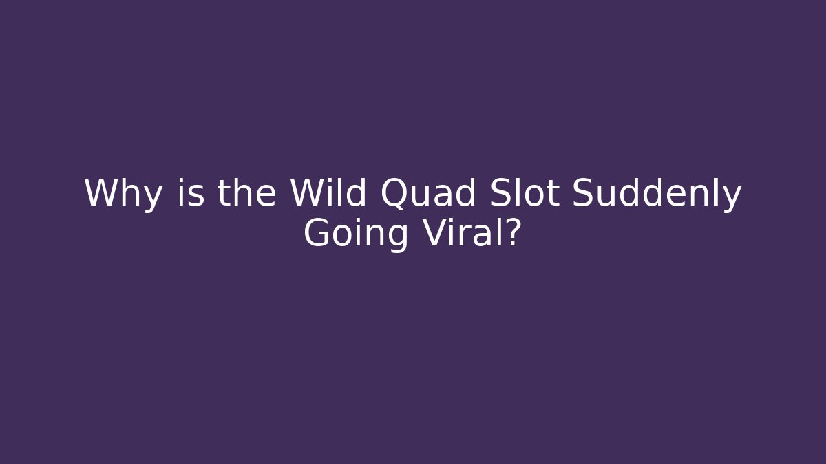 Why is the Wild Quad Slot Suddenly Going Viral?