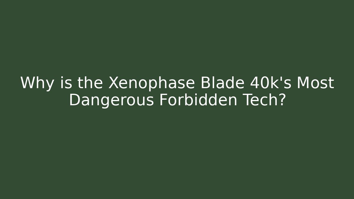 Why is the Xenophase Blade 40k's Most Dangerous Forbidden Tech?