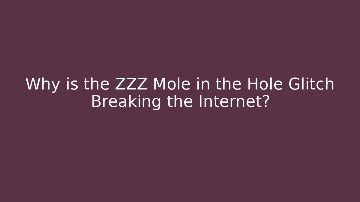 Why is the ZZZ Mole in the Hole Glitch Breaking the Internet?