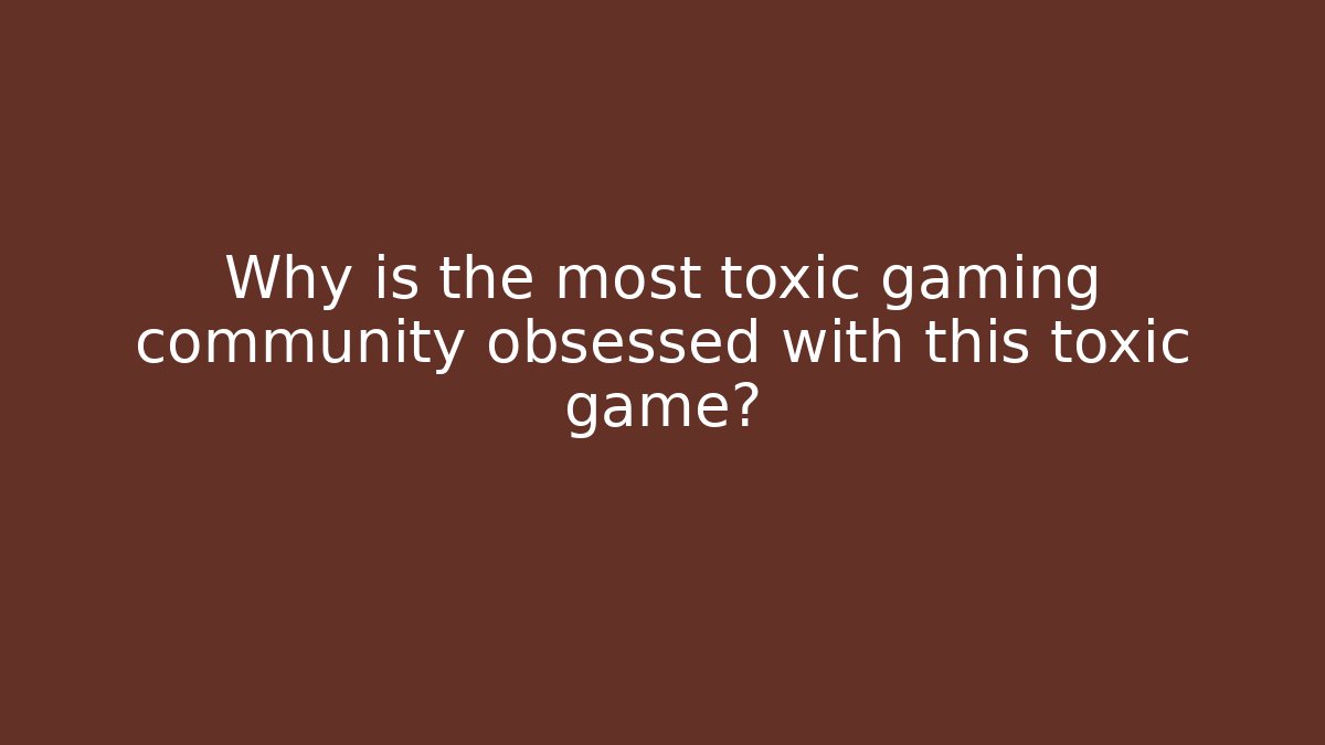 Why is the most toxic gaming community obsessed with this toxic game?