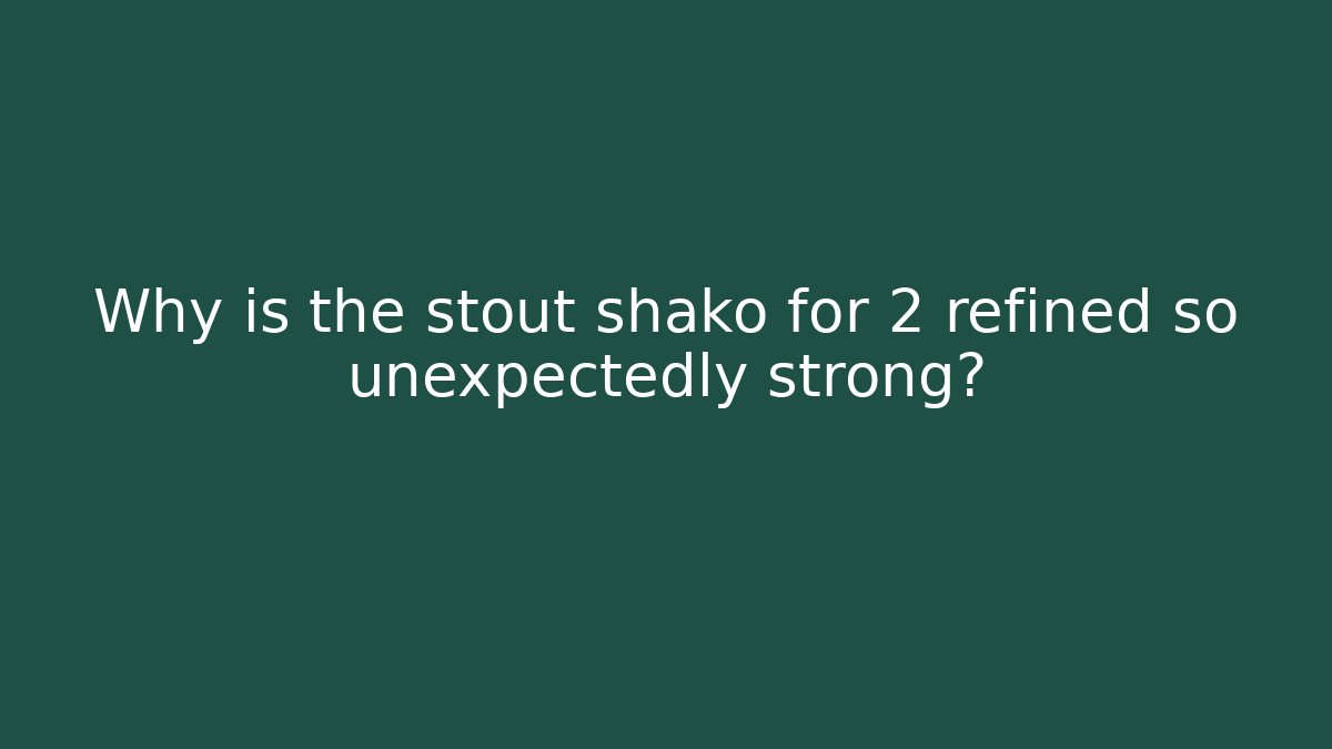Why is the stout shako for 2 refined so unexpectedly strong?
