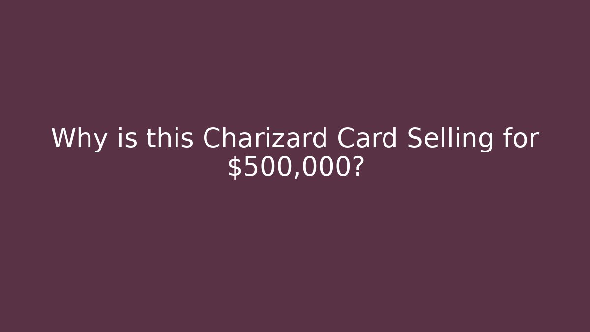 Why is this Charizard Card Selling for $500,000?