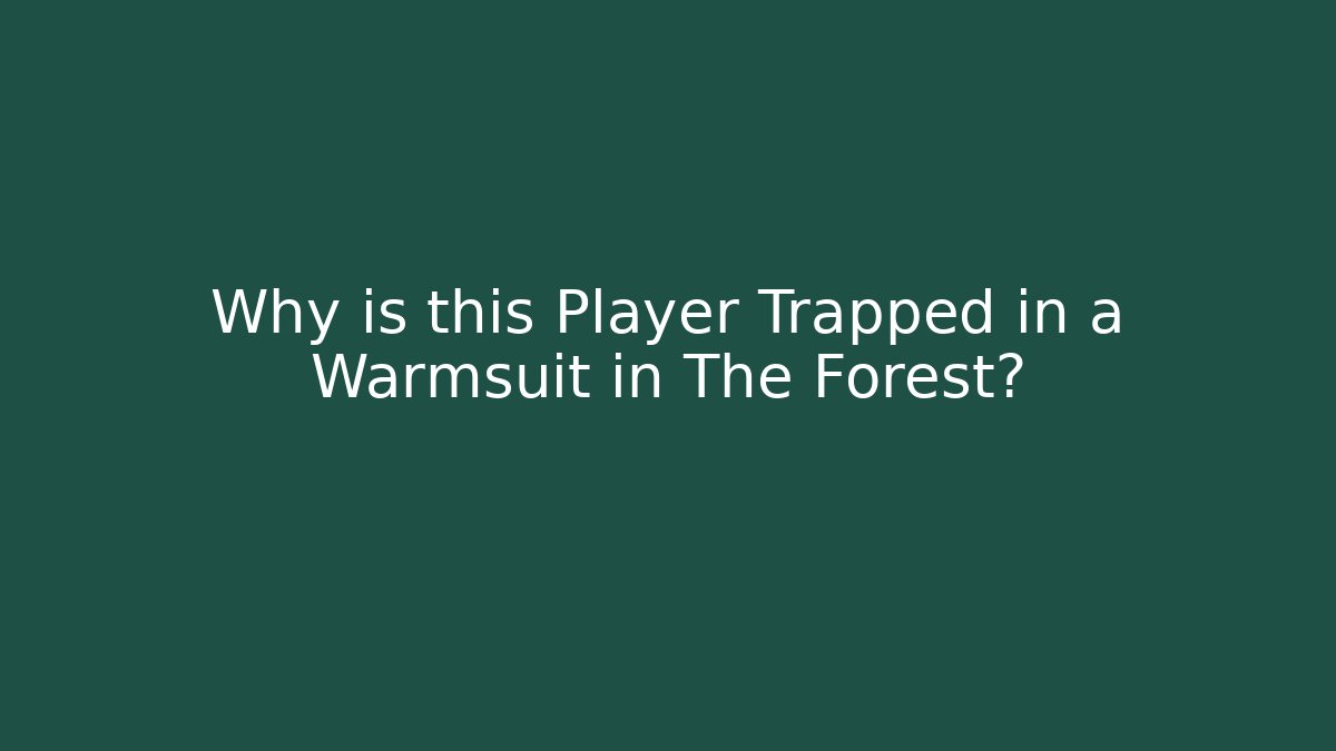 Why is this Player Trapped in a Warmsuit in The Forest? - Andrea Zevedo