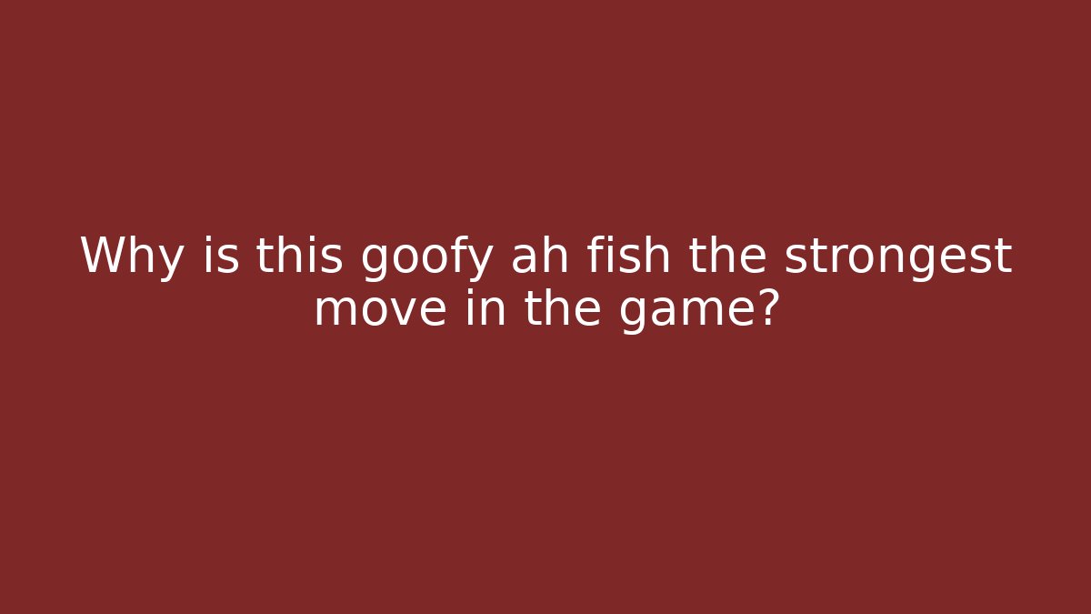 Why is this goofy ah fish the strongest move in the game?