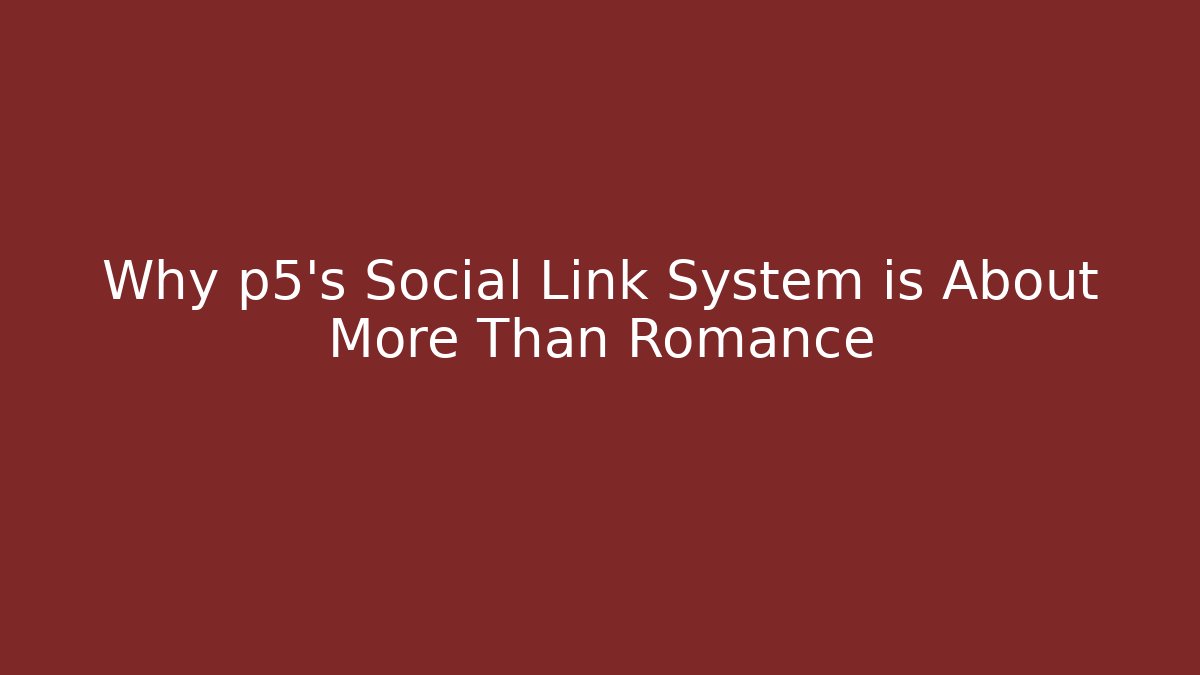 Why p5’s Social Link System is About More Than Romance