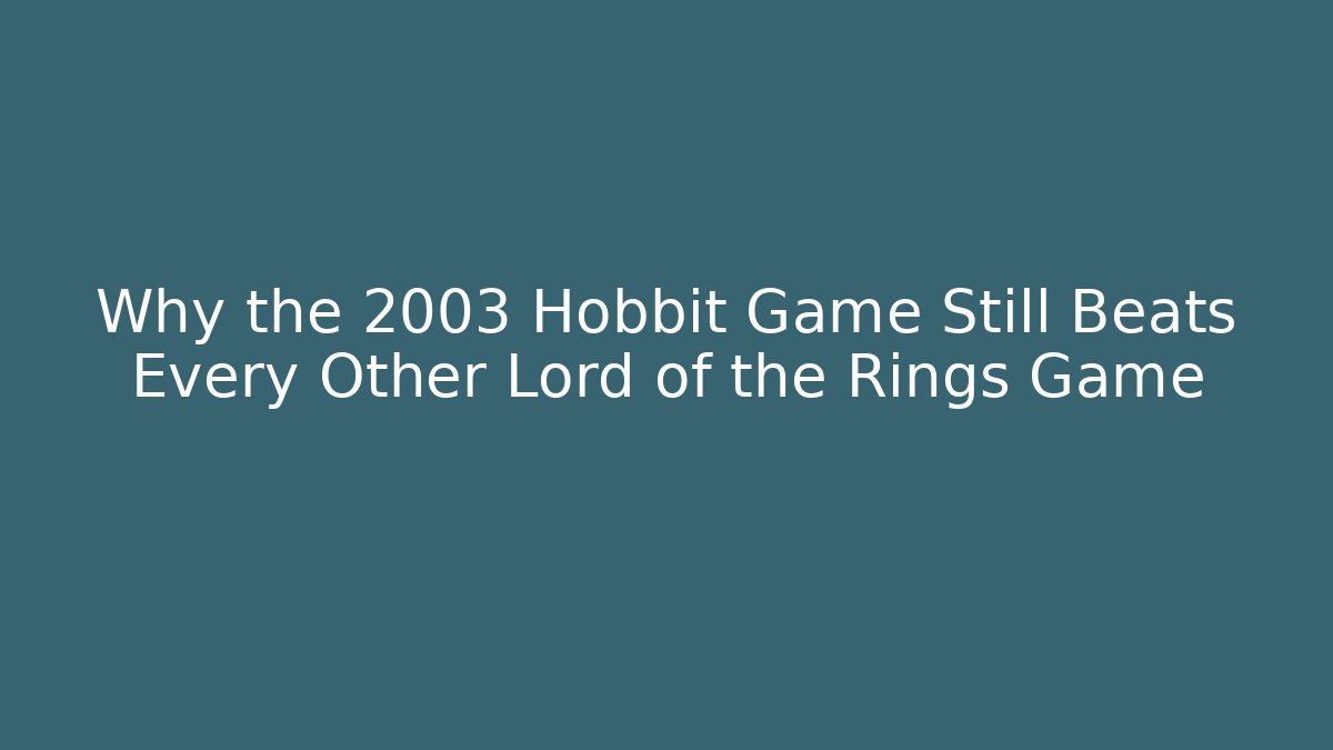 Why the 2003 Hobbit Game Still Beats Every Other Lord of the Rings Game