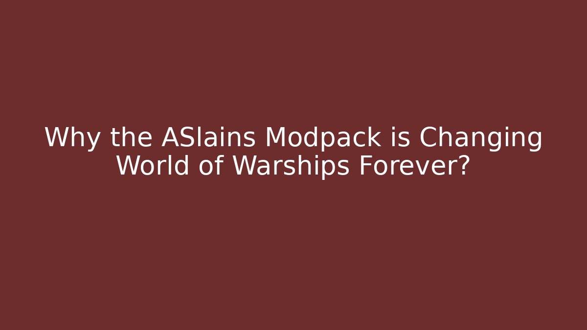 Why the ASlains Modpack is Changing World of Warships Forever?