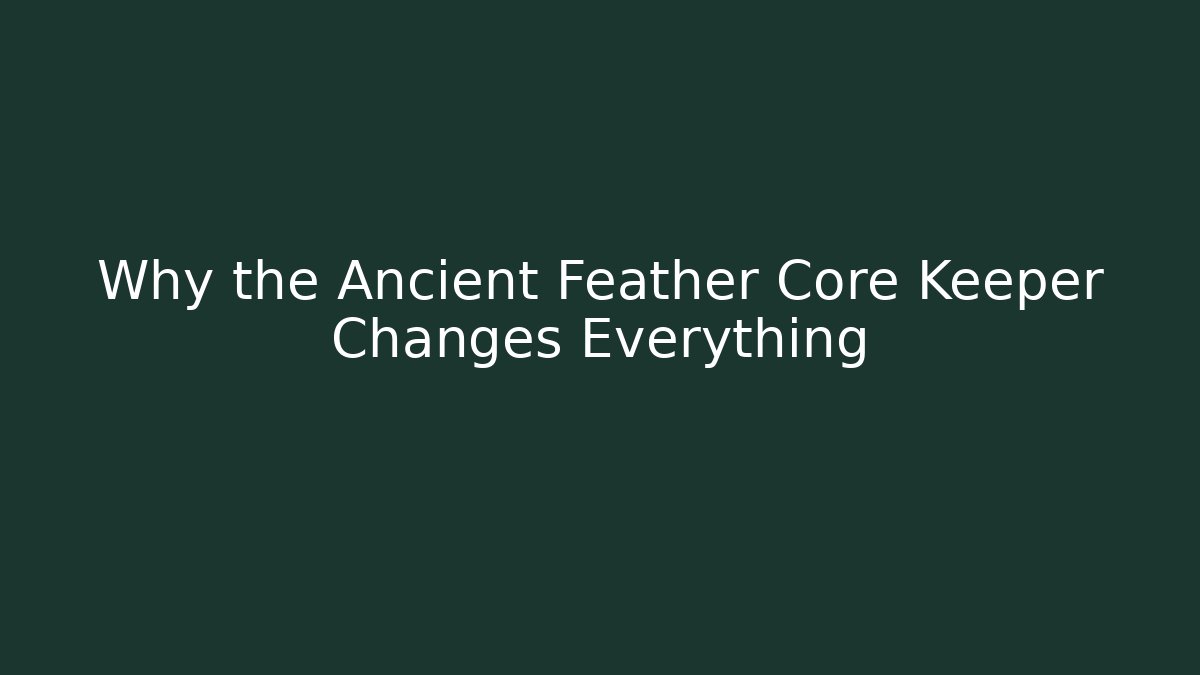 Why the Ancient Feather Core Keeper Changes Everything - Andrea Zevedo