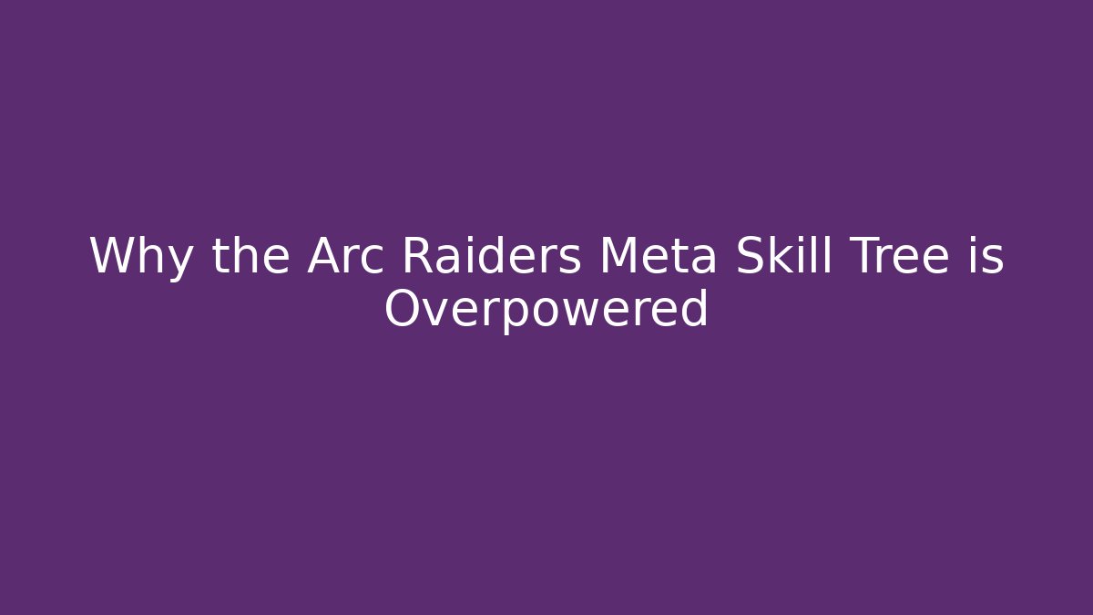 Why the Arc Raiders Meta Skill Tree is Overpowered