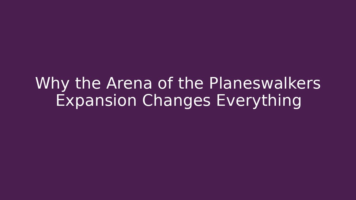 Why the Arena of the Planeswalkers Expansion Changes Everything