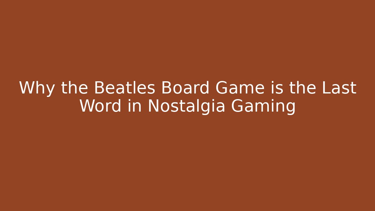 Why the Beatles Board Game is the Last Word in Nostalgia Gaming