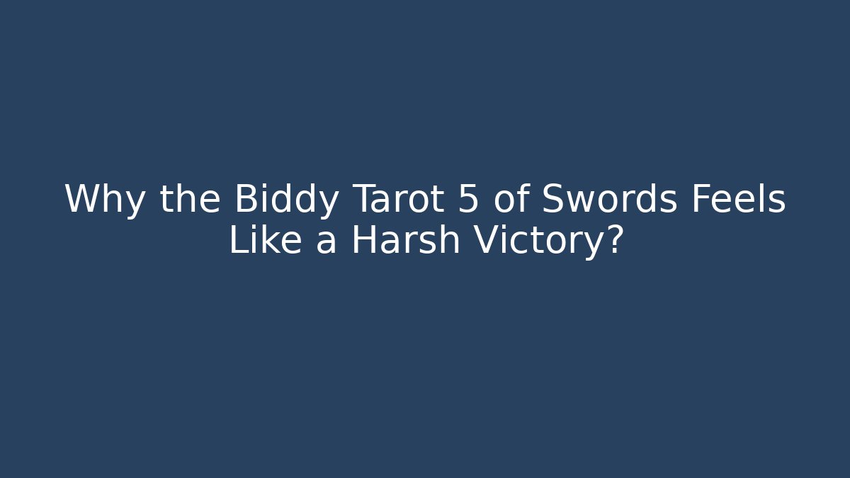 Why the Biddy Tarot 5 of Swords Feels Like a Harsh Victory?