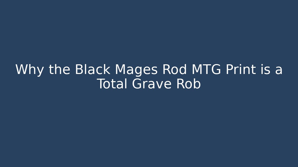 Why the Black Mages Rod MTG Print is a Total Grave Rob