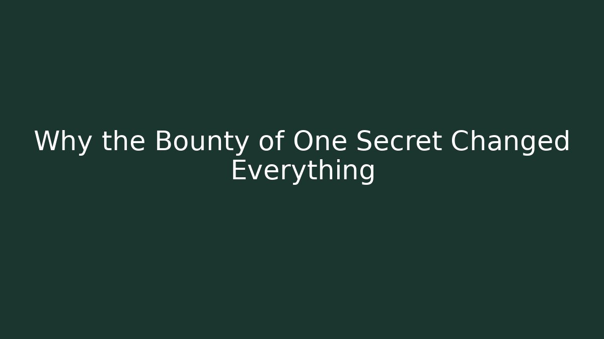 Why the Bounty of One Secret Changed Everything