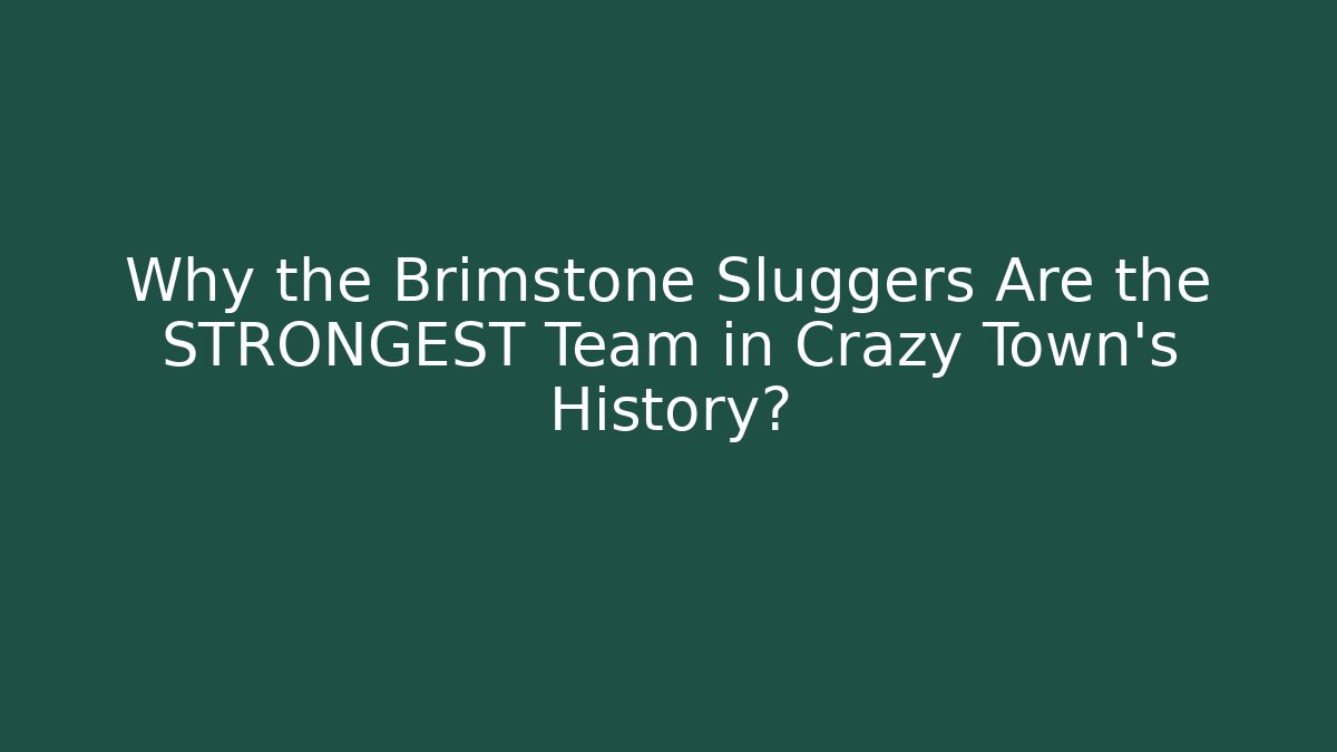 Why the Brimstone Sluggers Are the STRONGEST Team in Crazy Town's History?