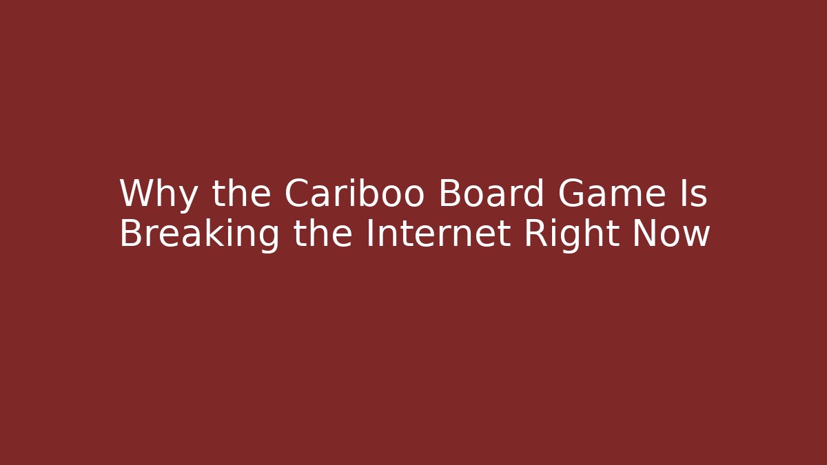 Why the Cariboo Board Game Is Breaking the Internet Right Now