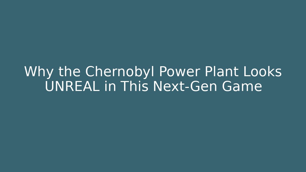 Why the Chernobyl Power Plant Looks UNREAL in This Next-Gen Game