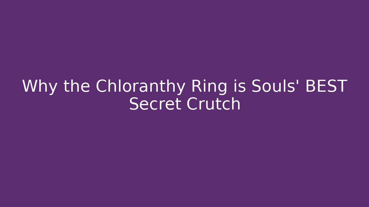 Why the Chloranthy Ring is Souls' BEST Secret Crutch