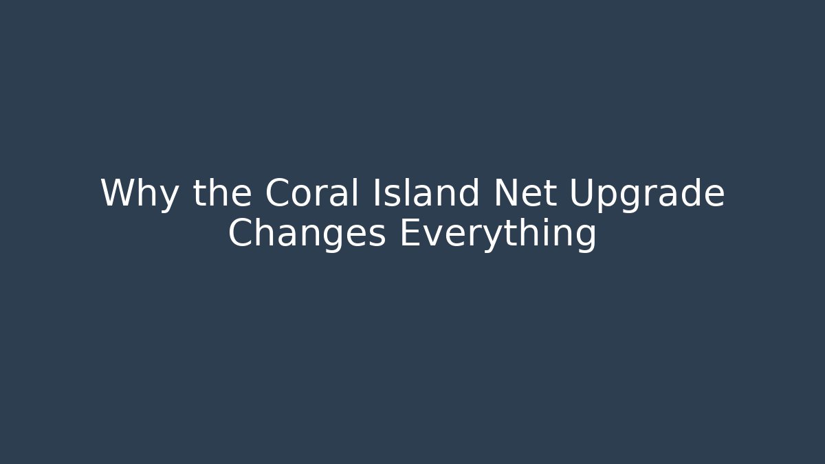 Why the Coral Island Net Upgrade Changes Everything - Andrea Zevedo