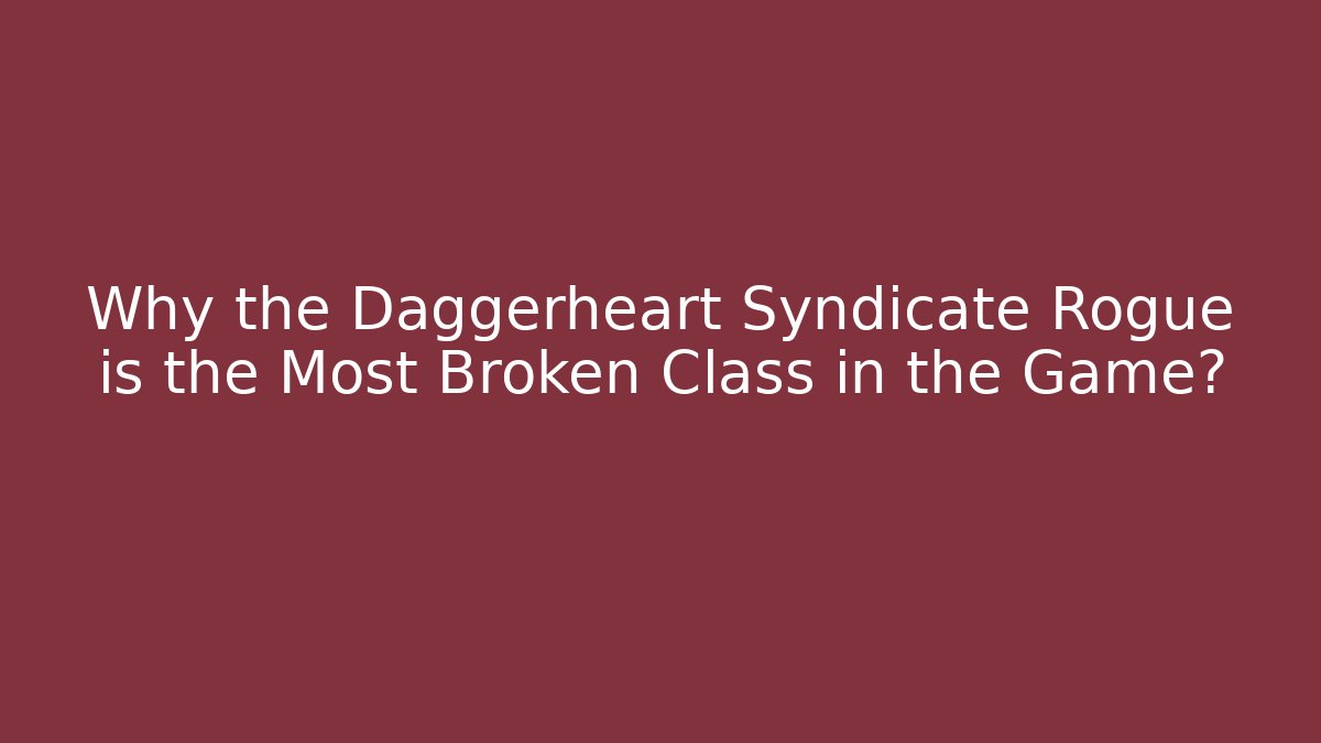 Why the Daggerheart Syndicate Rogue is the Most Broken Class in the Game?