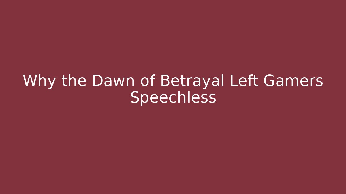Why the Dawn of Betrayal Left Gamers Speechless