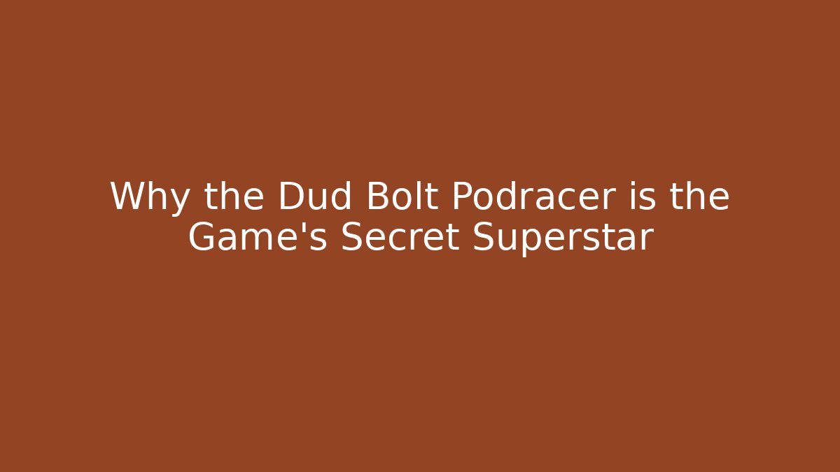Why the Dud Bolt Podracer is the Game's Secret Superstar