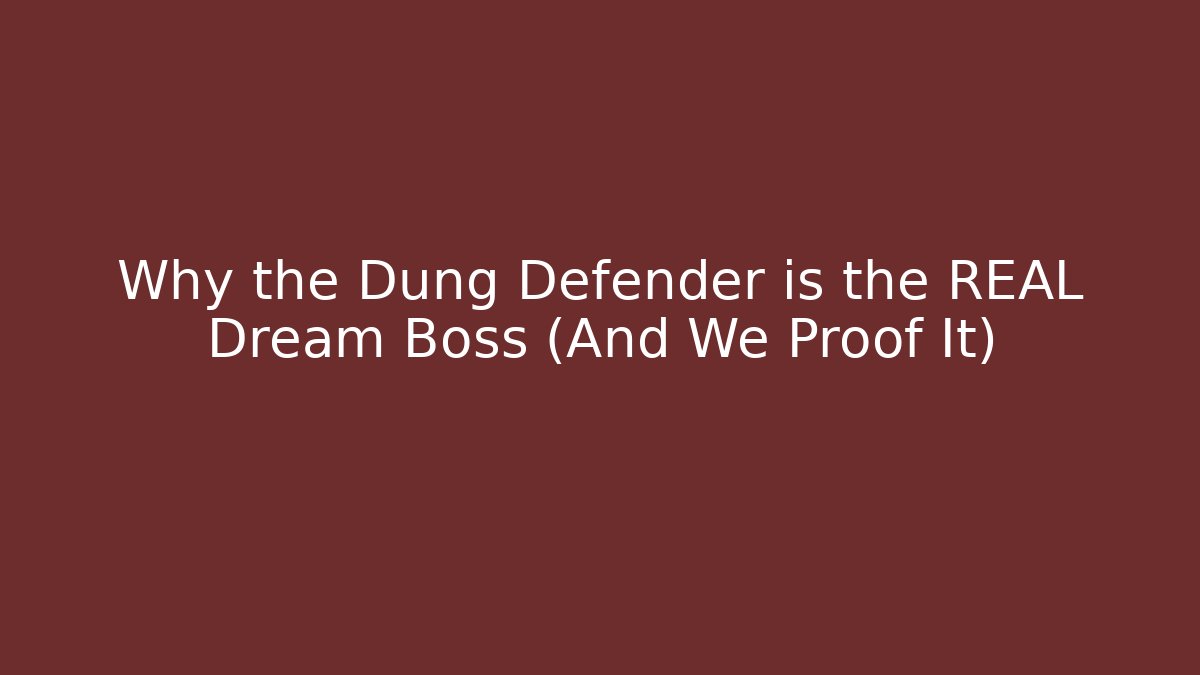 Why the Dung Defender is the REAL Dream Boss (And We Proof It)