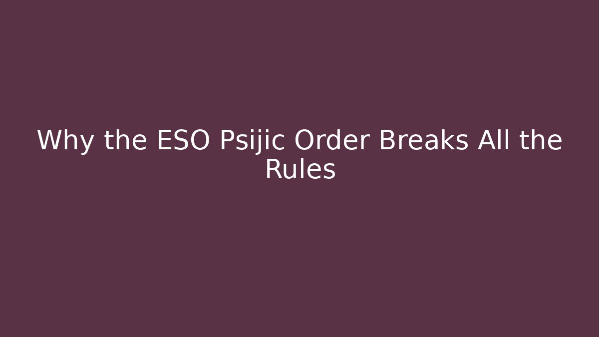 Why the ESO Psijic Order Breaks All the Rules