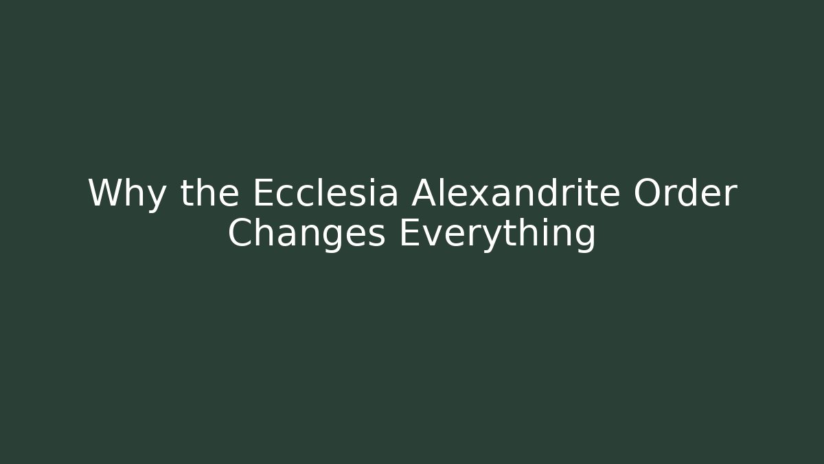 Why the Ecclesia Alexandrite Order Changes Everything