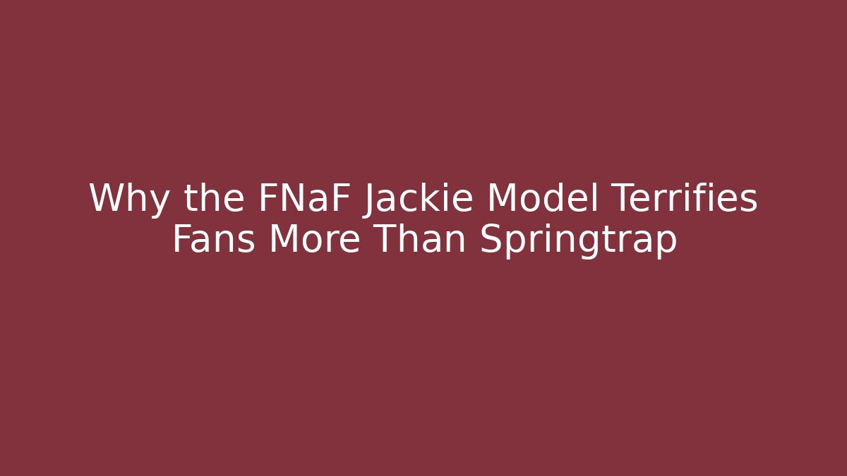 Why the FNaF Jackie Model Terrifies Fans More Than Springtrap