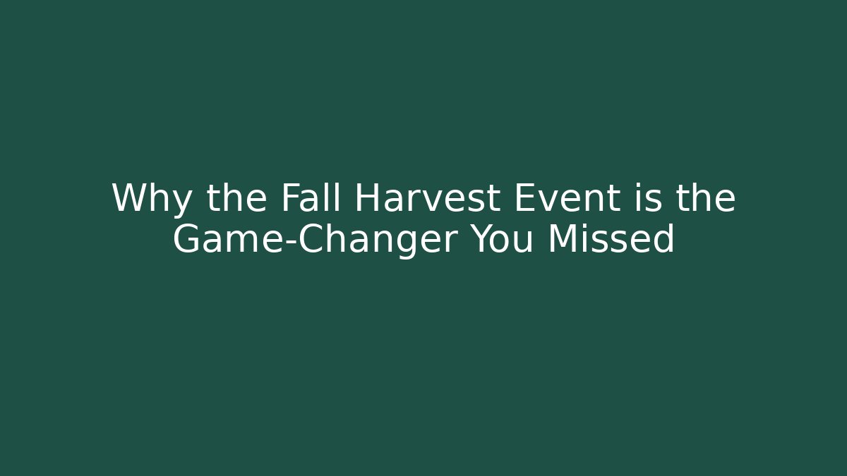 Why the Fall Harvest Event is the Game-Changer You Missed