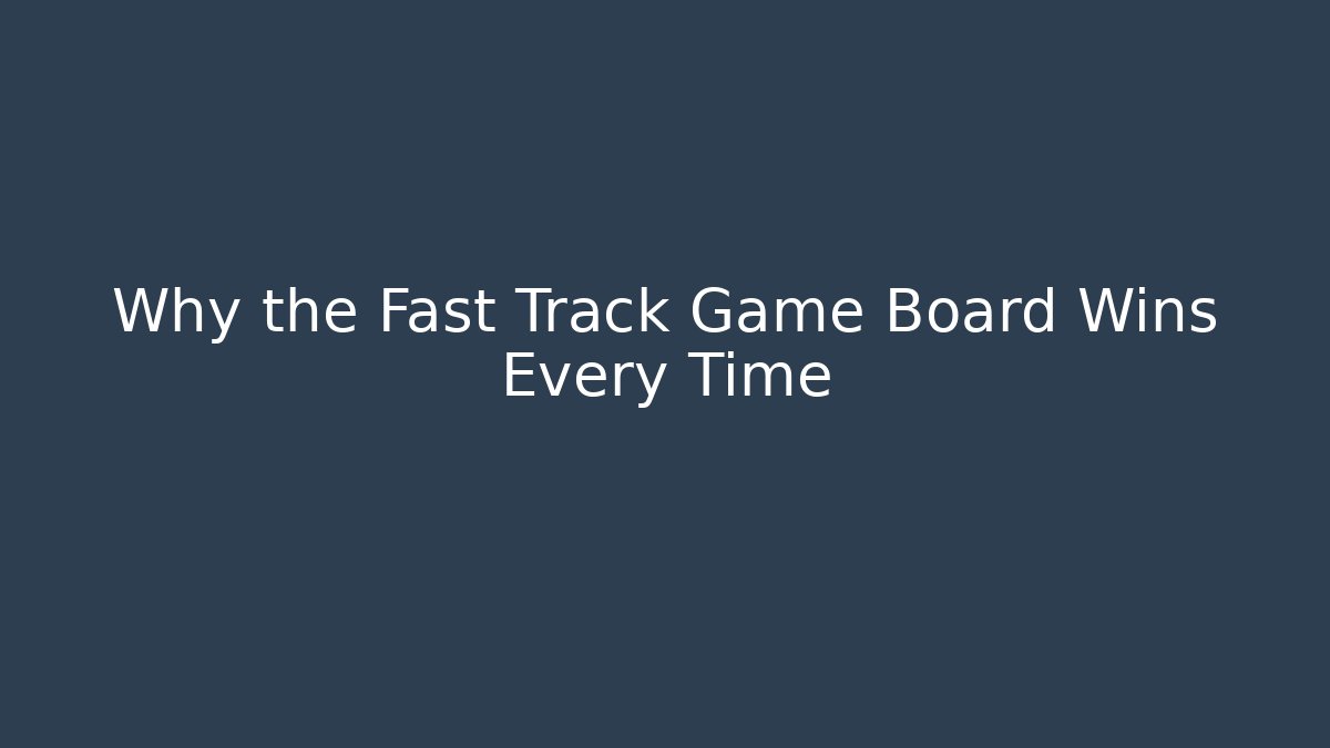 Why the Fast Track Game Board Wins Every Time