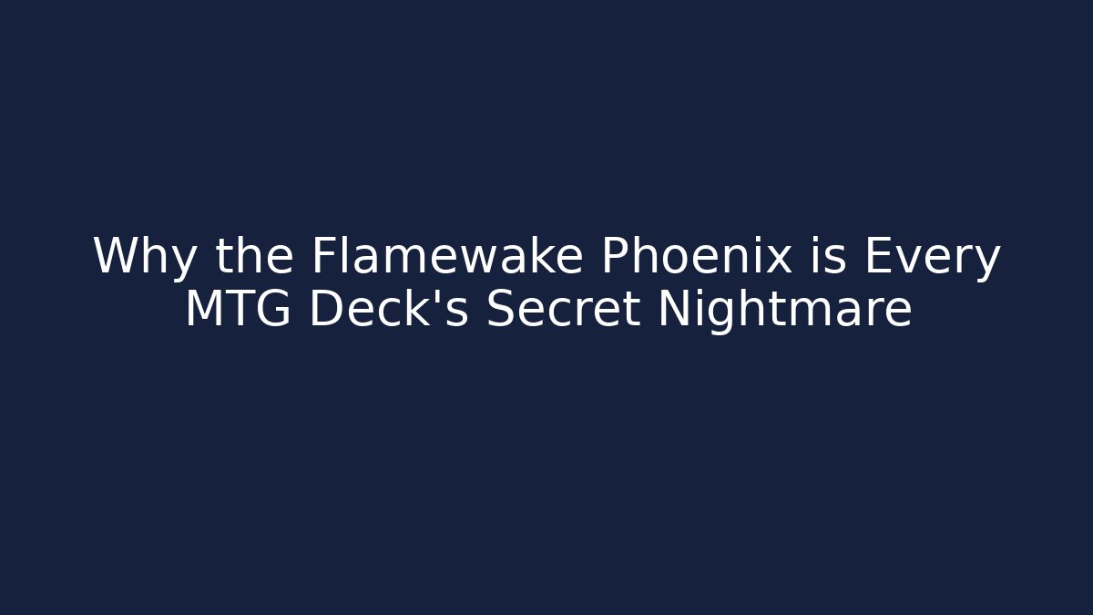 Why the Flamewake Phoenix is Every MTG Deck's Secret Nightmare