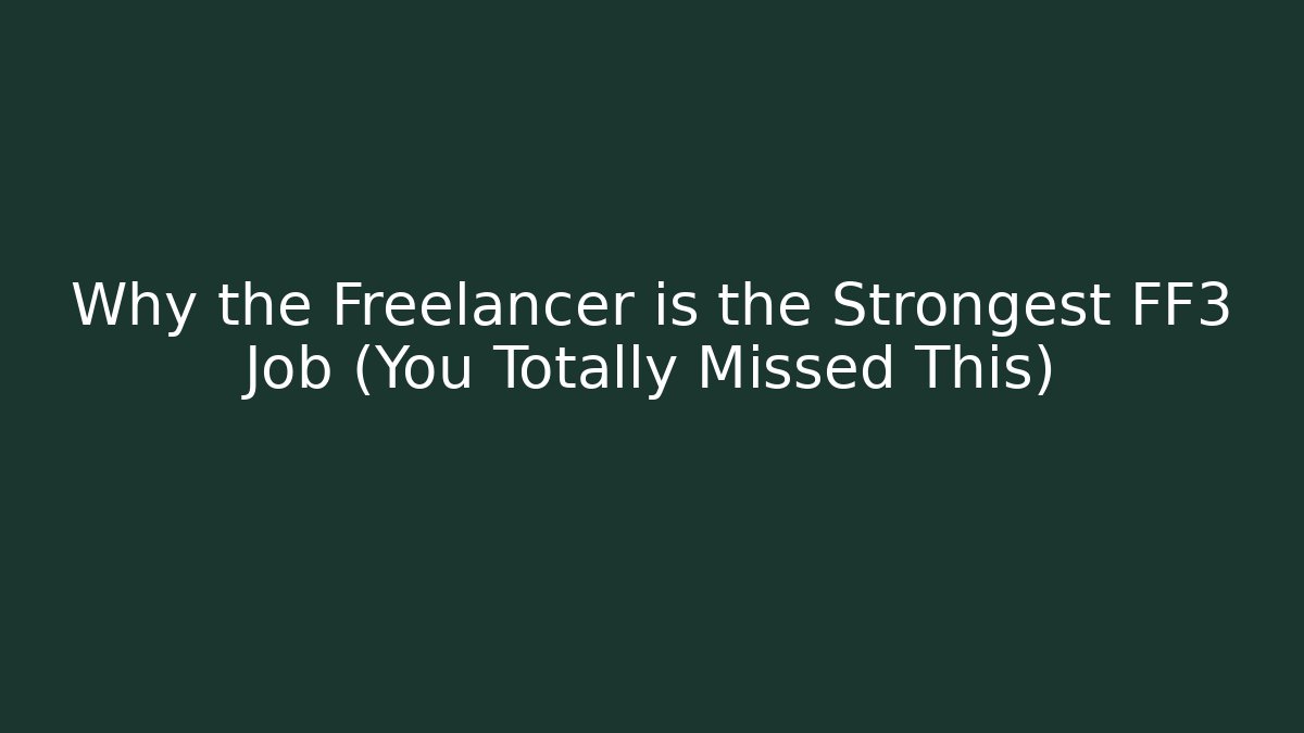 Why the Freelancer is the Strongest FF3 Job (You Totally Missed This)