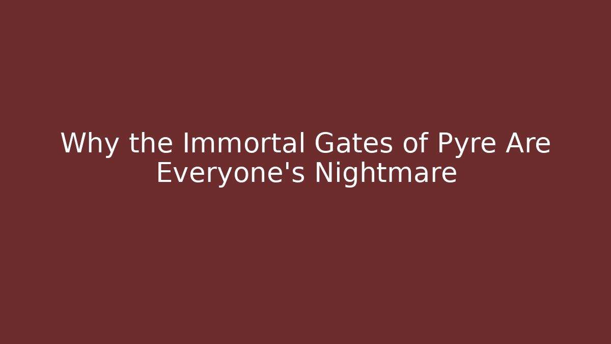 Why the Immortal Gates of Pyre Are Everyone's Nightmare