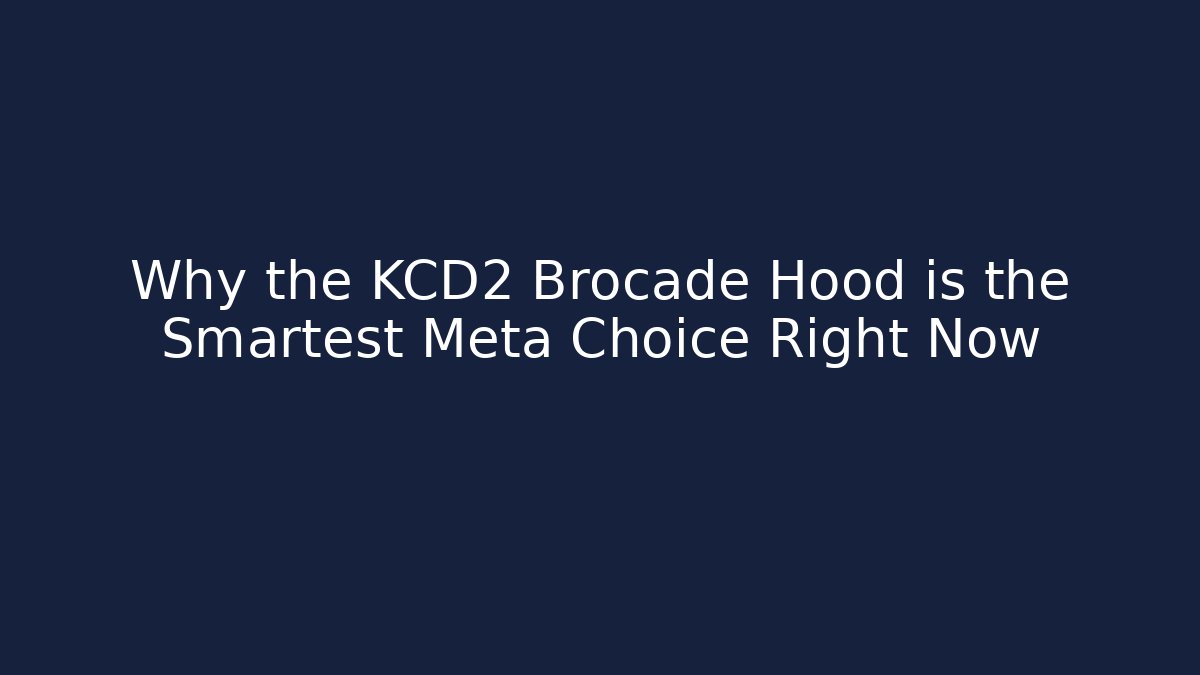 Why the KCD2 Brocade Hood is the Smartest Meta Choice Right Now