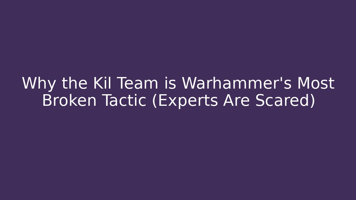 Why the Kil Team is Warhammer’s Most Broken Tactic (Experts Are Scared)