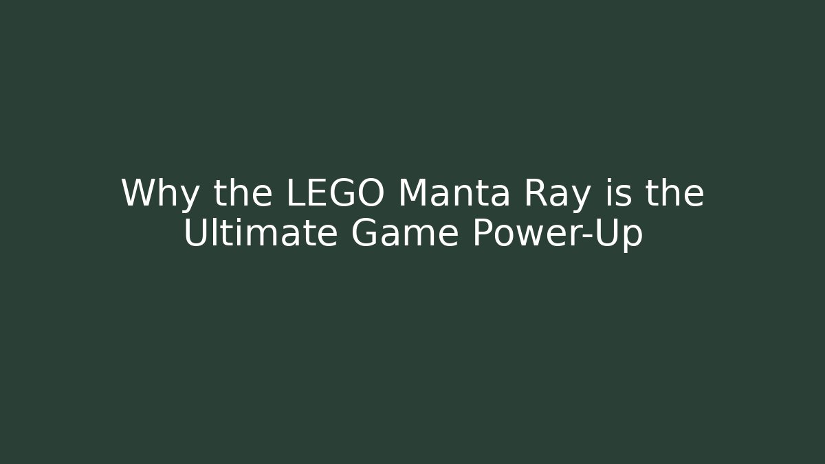 Why the LEGO Manta Ray is the Ultimate Game Power-Up