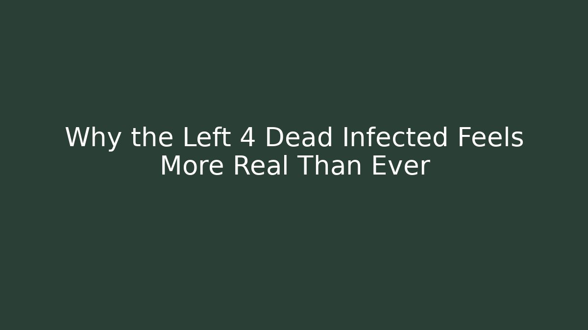 Why the Left 4 Dead Infected Feels More Real Than Ever