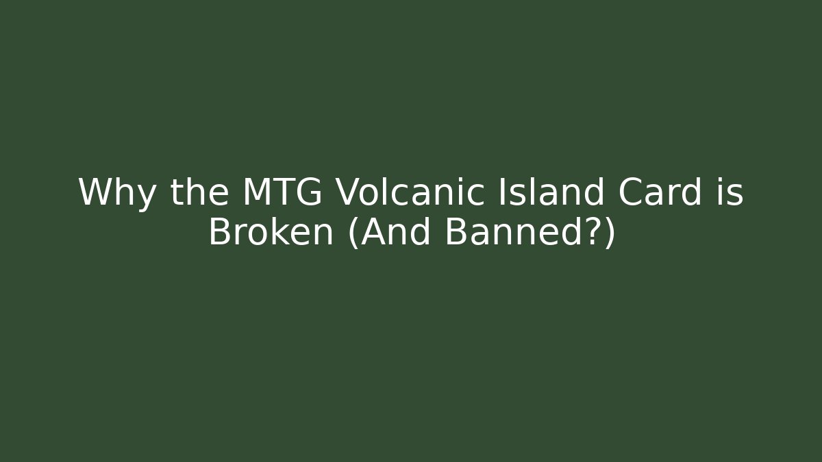 Why the MTG Volcanic Island Card is Broken (And Banned?)