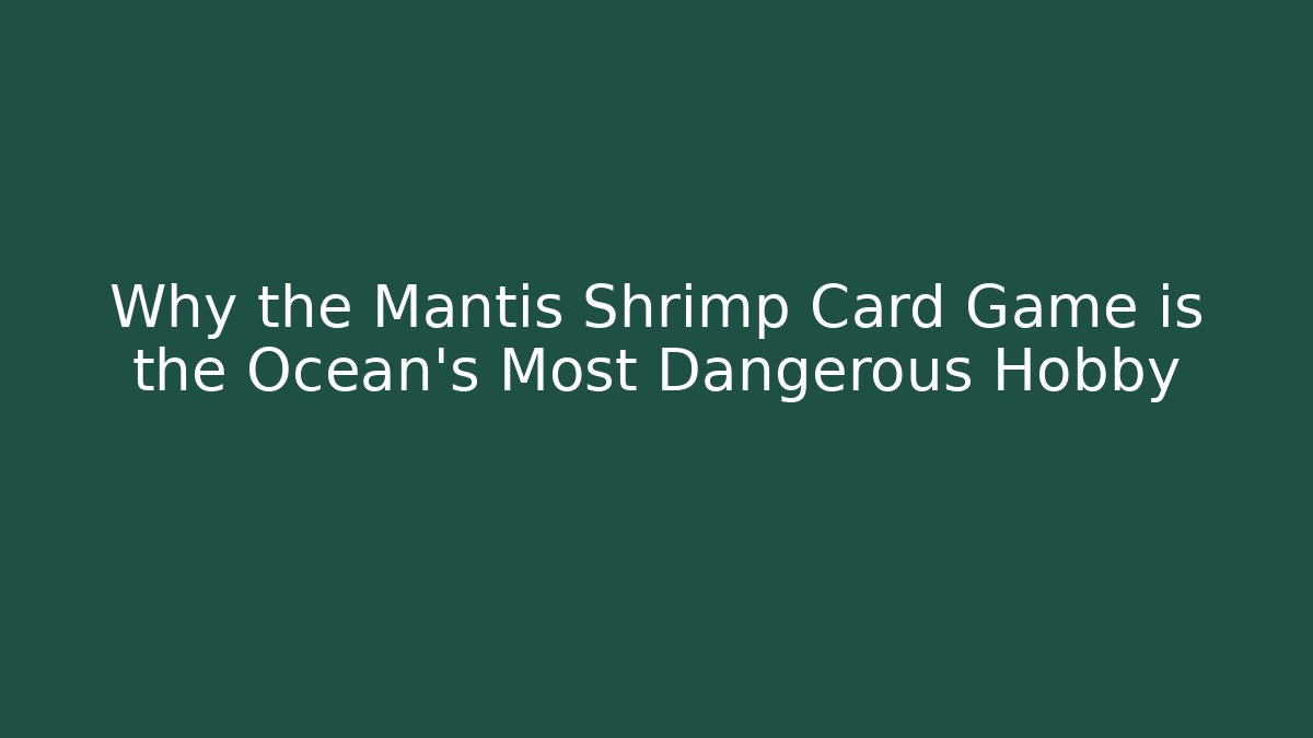 Why the Mantis Shrimp Card Game is the Ocean's Most Dangerous Hobby